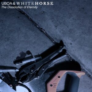 Uboa & Whitehorse – The Dissolution of Eternity